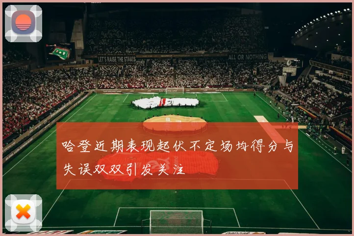 哈登近期表现起伏不定场均得分与失误双双引发关注